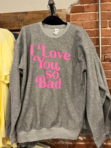 I Love You So Bad Sweatshirt